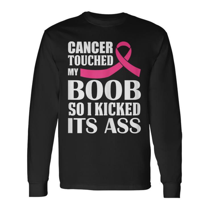 Breast Cancer Touched My Boob So I Kicked Its Ass Awareness Long Sleeve T-Shirt