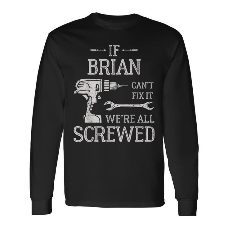 If Brian Can't Fix It We're All Screwed Father's Day Long Sleeve T-Shirt