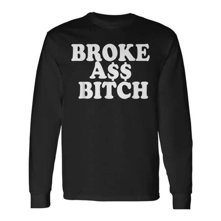 Brokeass Bitch Broke Ass Someone With No Money Poor Long Sleeve T-Shirt