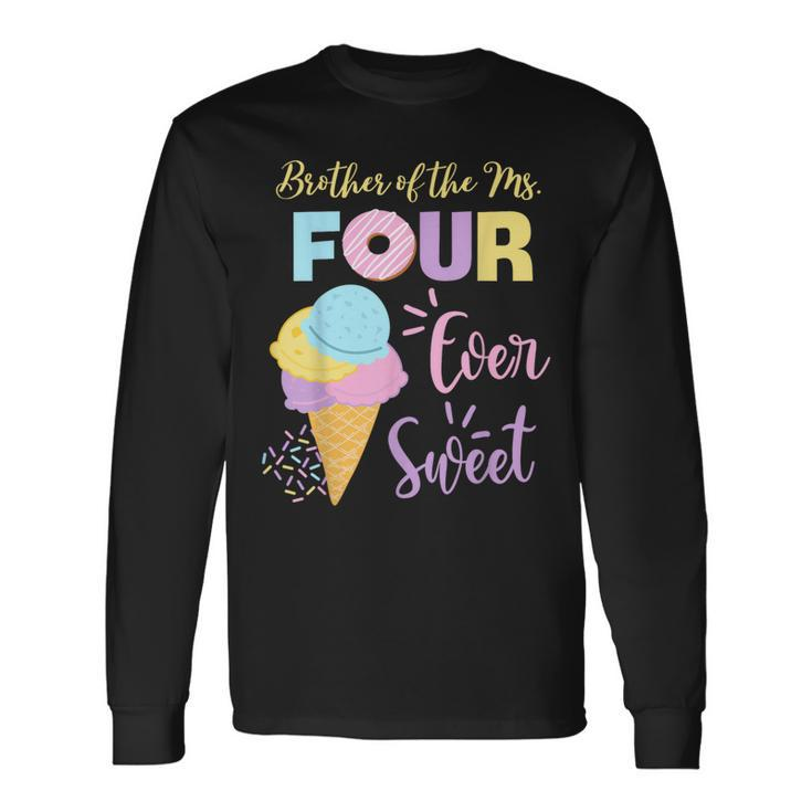 Brother Of The Ms Four Ever Sweet Ice-Cream 4Th Birthday Long Sleeve T-Shirt