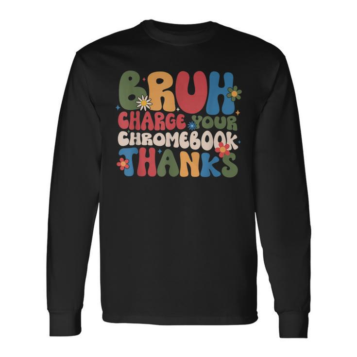 Bruh Charge Your Chromebook Thanks Flowers Long Sleeve T-Shirt