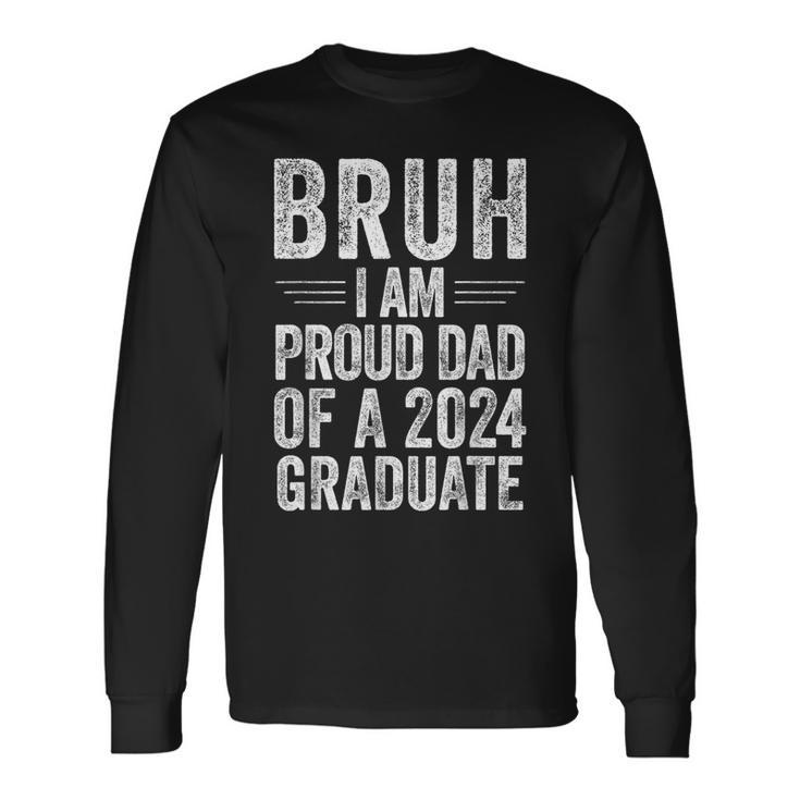 Bruh I'm Proud Dad Of A 2024 Graduate Senior Graduation Long Sleeve T-Shirt