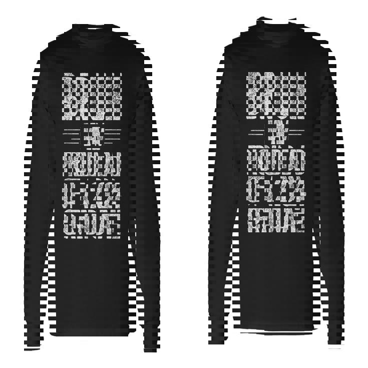 Bruh I'm Proud Dad Of A 2024 Graduate Senior Graduation Long Sleeve T-Shirt