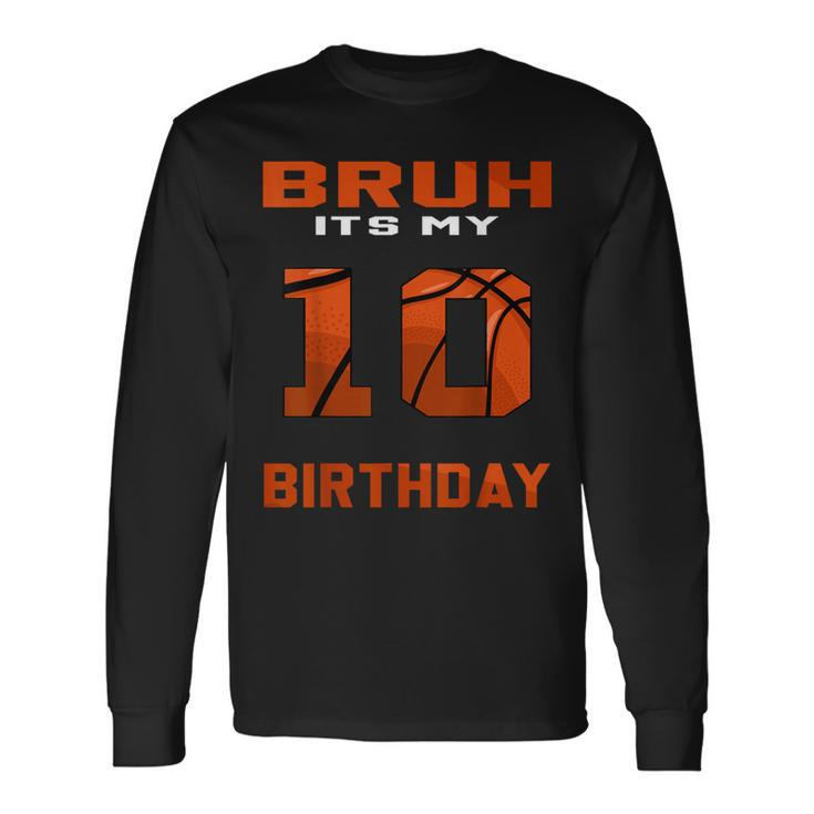 Bruh It's My 10Th Birthday 10 Year Old Basketball Theme Bday Long Sleeve T-Shirt