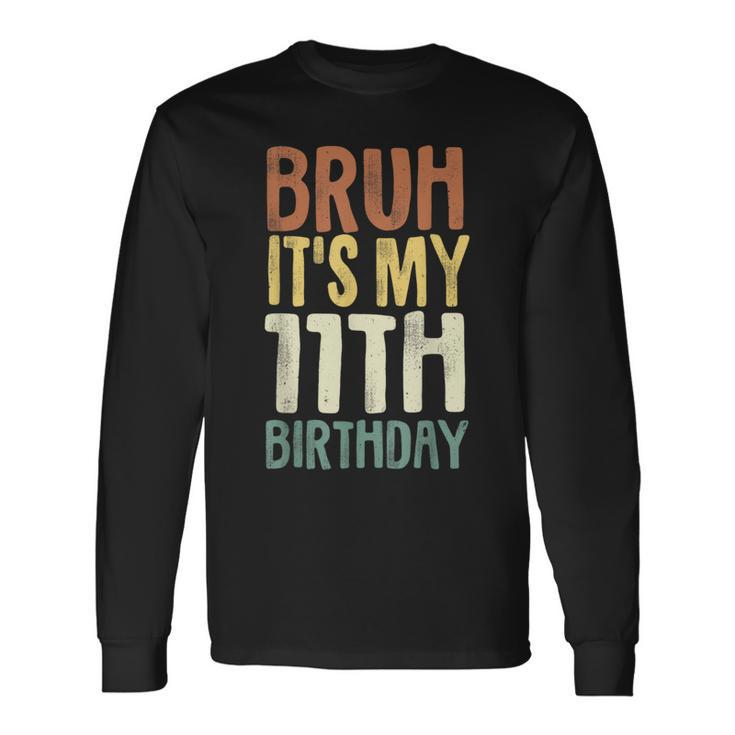 Bruh It's My 11Th Birthday 11 Year Old Eleven Bday Long Sleeve T-Shirt