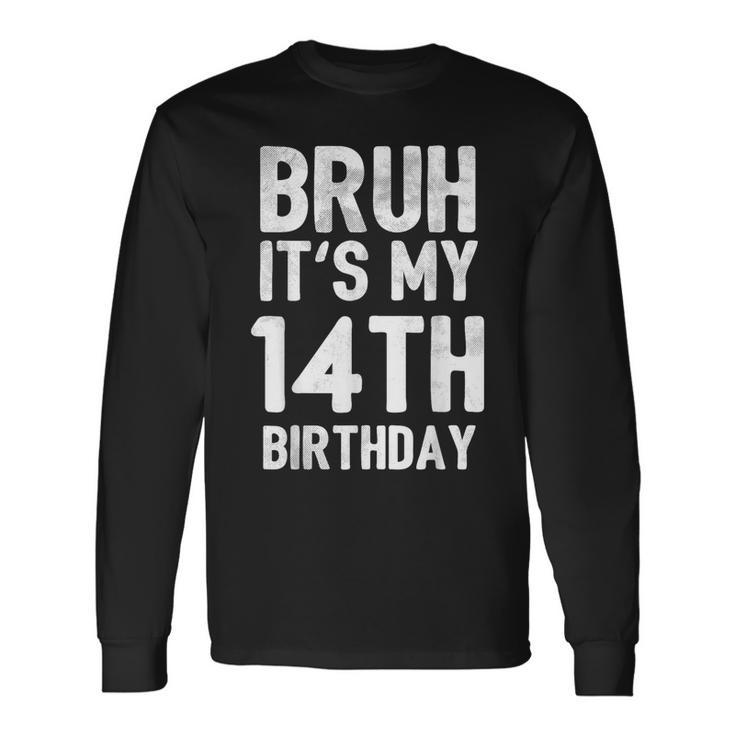 Bruh It's My 14Th Birthday 14 Year Old Birthday Long Sleeve T-Shirt