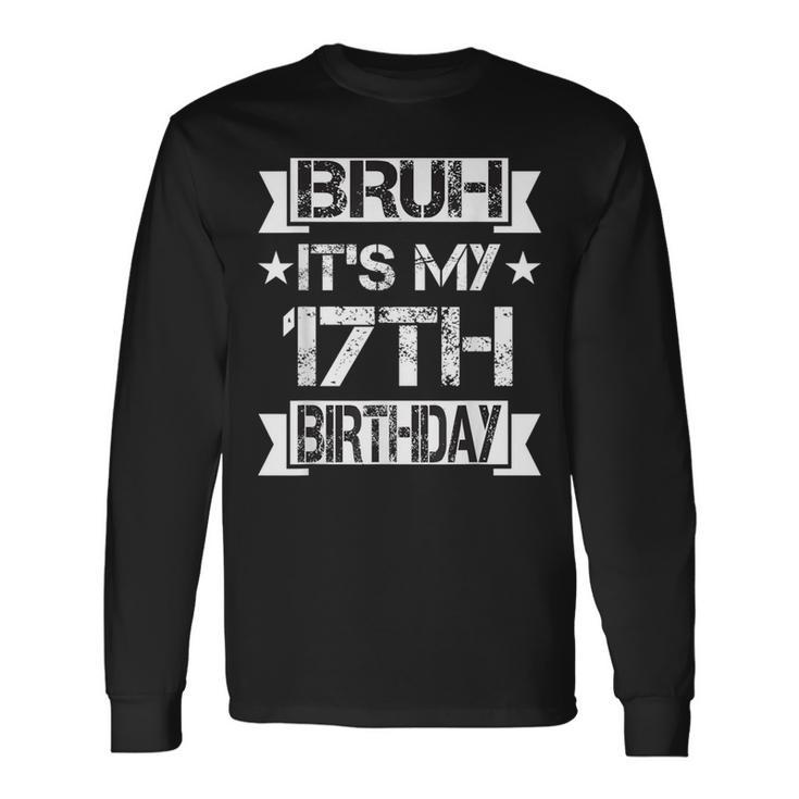 Bruh It's My 17Th Birthday 17 Year Old Birthday Long Sleeve T-Shirt