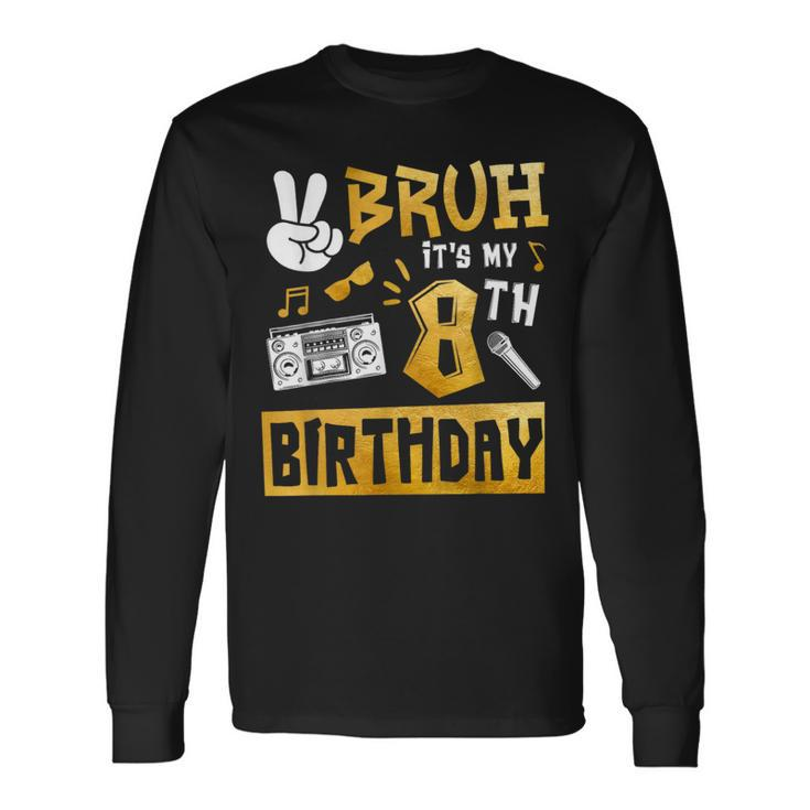 Bruh Its My 8Th Birthday 8 Year Old Bday Theme Hip Hop Long Sleeve T-Shirt