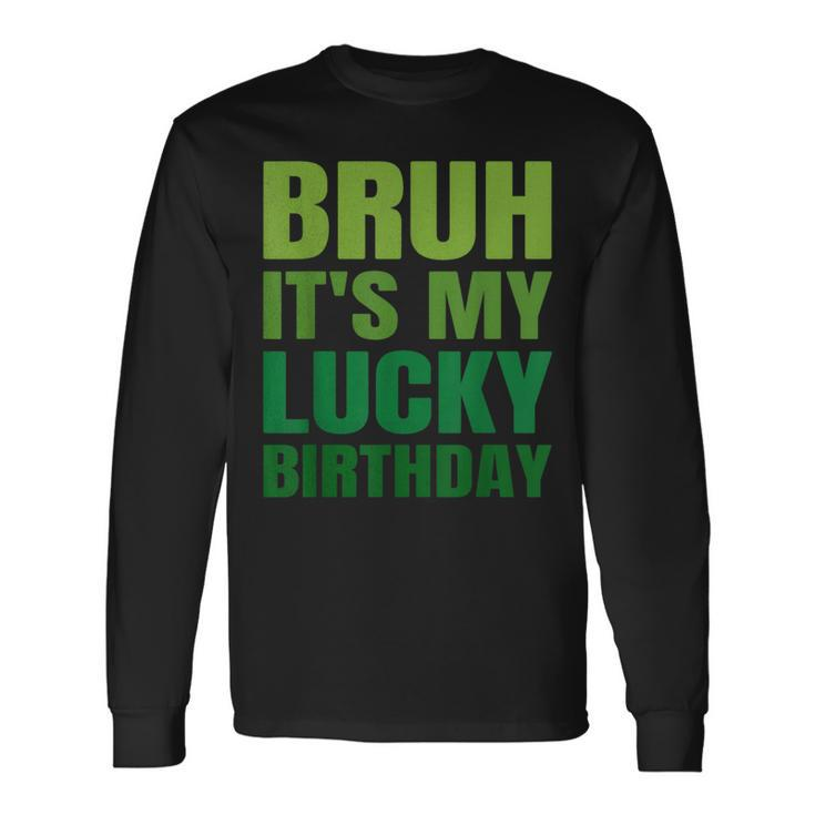 Bruh Its My Lucky Birthday StPatrick's Day Birthday Long Sleeve T-Shirt