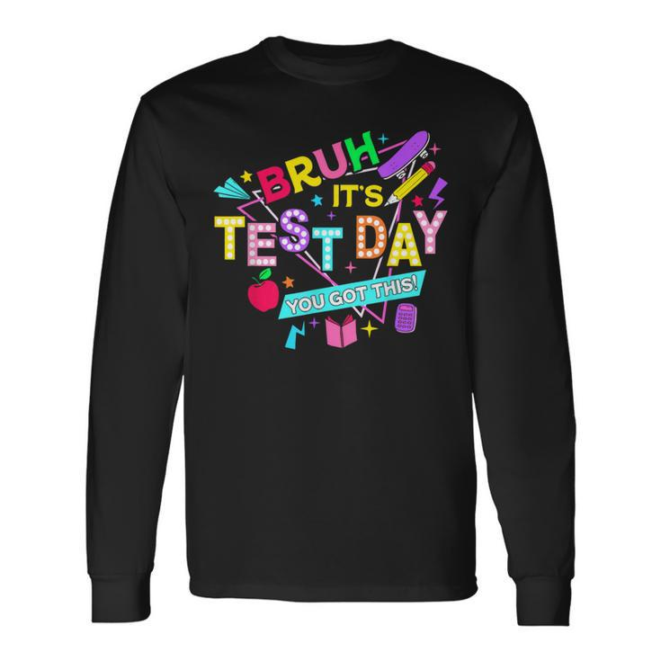 Bruh It's Test Day You Got This Testing Day Teacher Long Sleeve T-Shirt