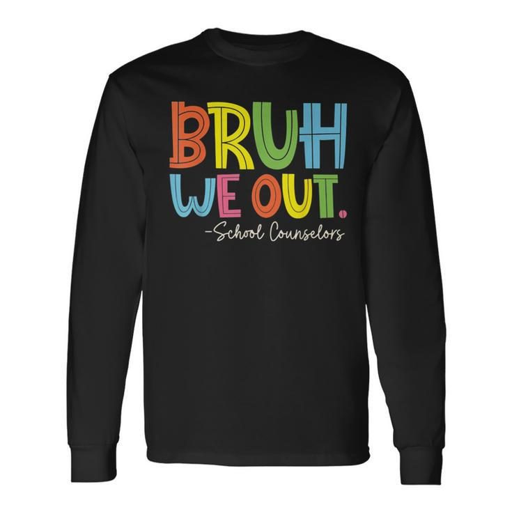 Bruh We Out Last Day Of School School Counselor Long Sleeve T-Shirt