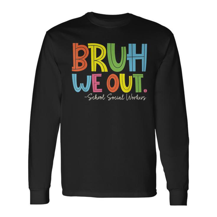 Bruh We Out Last Day Of School School Social Worker Long Sleeve T-Shirt