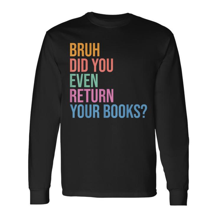 Bruh Return Your Books Library Librarian Book Lovers Long Sleeve T-Shirt