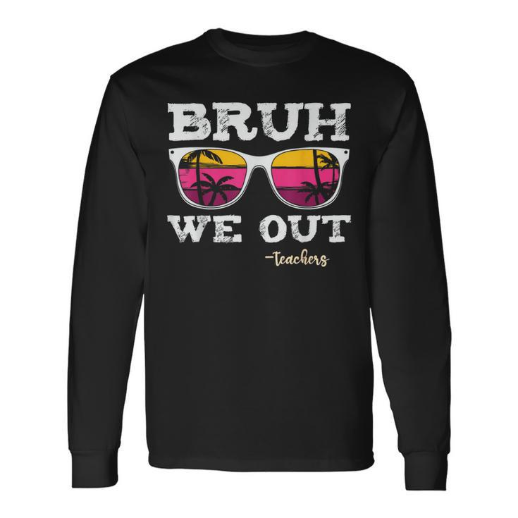 Bruh We Out Teachers Summer Vacation End Of School Year Long Sleeve T-Shirt Gifts ideas