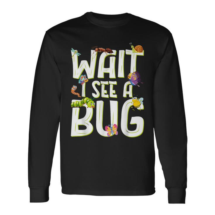 Bug Lover Insect Science Wait I See A Bug Long Sleeve T-Shirt