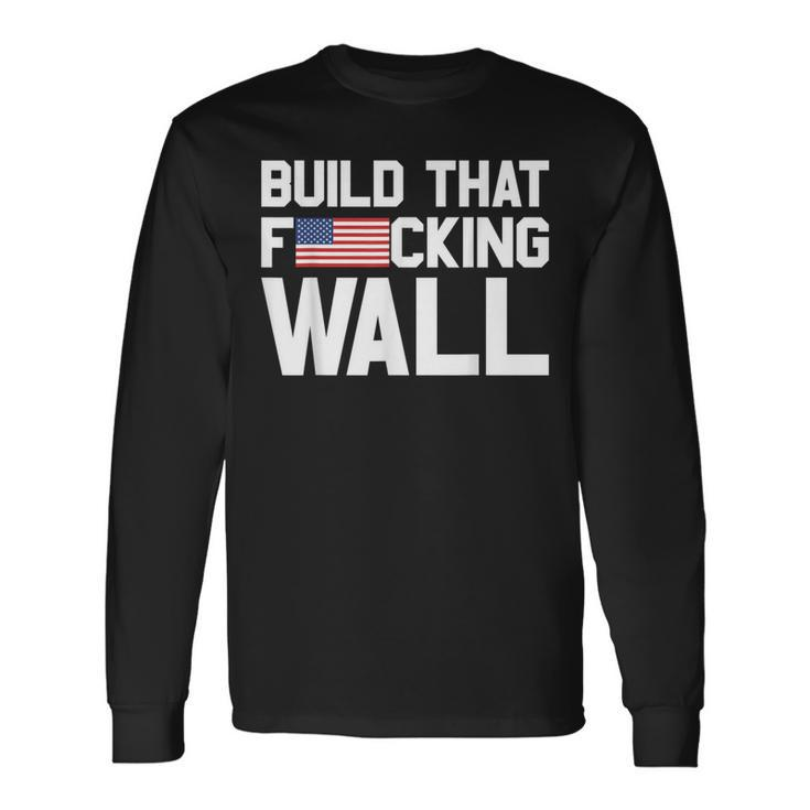 Build That Fucking Wall Love Trump Border Wall Long Sleeve T-Shirt Gifts ideas