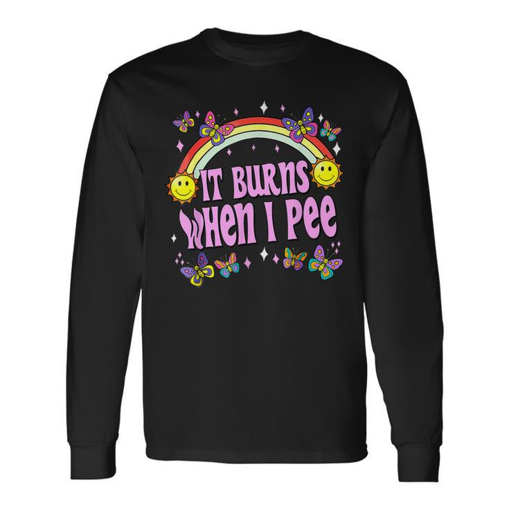 It Burns When I Pee Ironic Y2k Inappropriate Long Sleeve T-Shirt