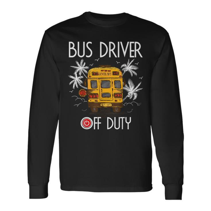 Bus Driver Off Duty Last Day Of School Summer To The Beach Long Sleeve T-Shirt
