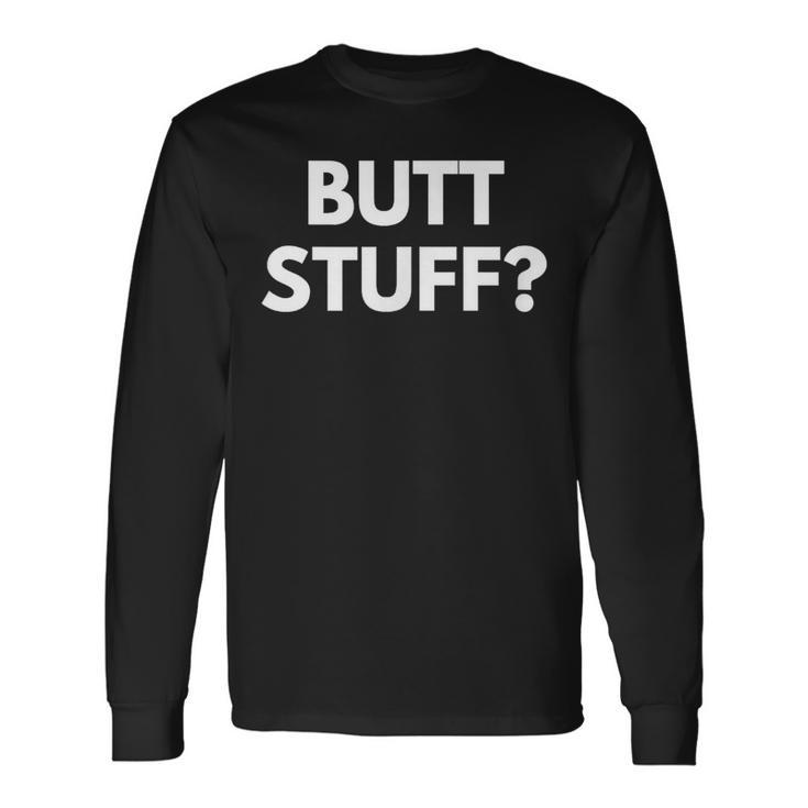 Butt Stuff Long Sleeve T-Shirt