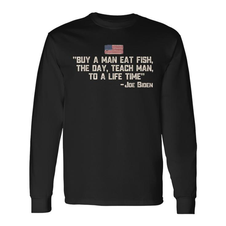 Buy A Man Eat Fish The Day Teach Man Joe Biden Quote Long Sleeve T-Shirt