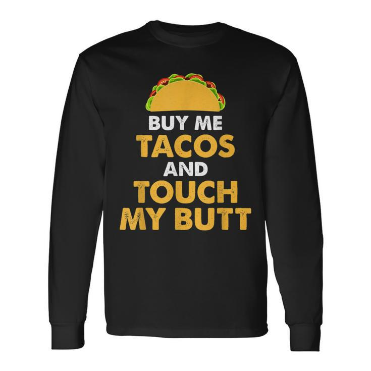 Buy Me Tacos And Touch My Butt Mexican Food Long Sleeve T-Shirt