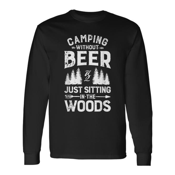 Camping Without Beer Is Just Sitting In The Woods Outdoor Long Sleeve T-Shirt