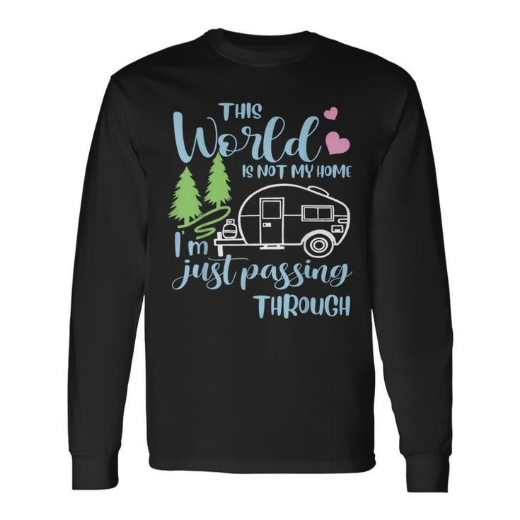 Camping This World Is Not My Home I'm Just Passing Though Long Sleeve T-Shirt