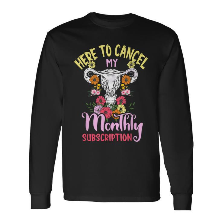 Here To Cancel My Monthly Subscription Hysterectomy Long Sleeve T-Shirt