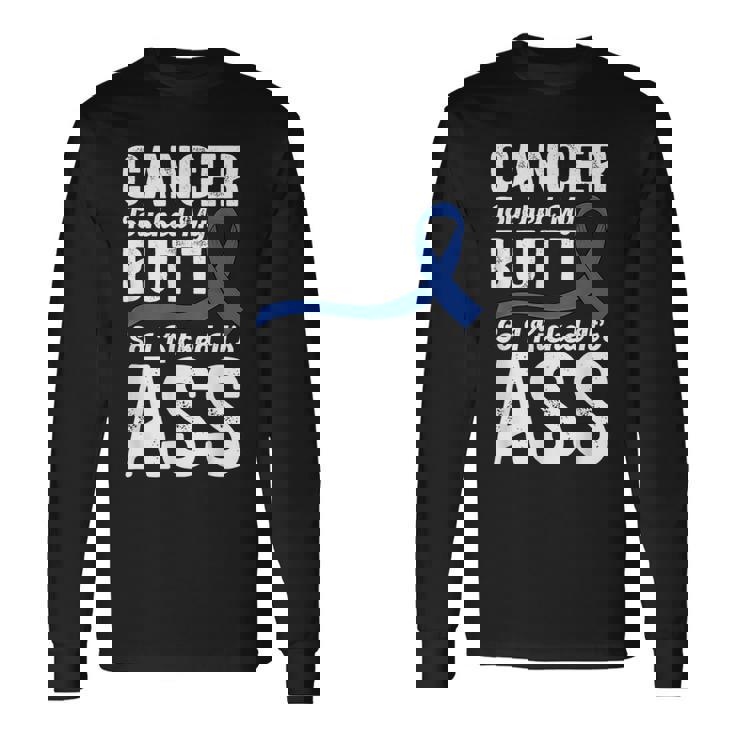 Cancer Touched My Butt So I Kicked It's Ass Colon Cancer Long Sleeve T-Shirt