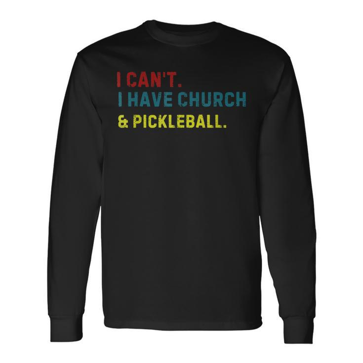 I Can't I Have Church And Pickleball Pickleball Dad Long Sleeve T-Shirt Gifts ideas