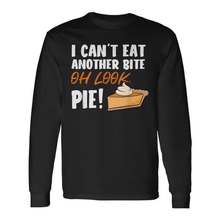 Can't Eat Another Bite Oh Look Pie Thanksgiving Long Sleeve T-Shirt