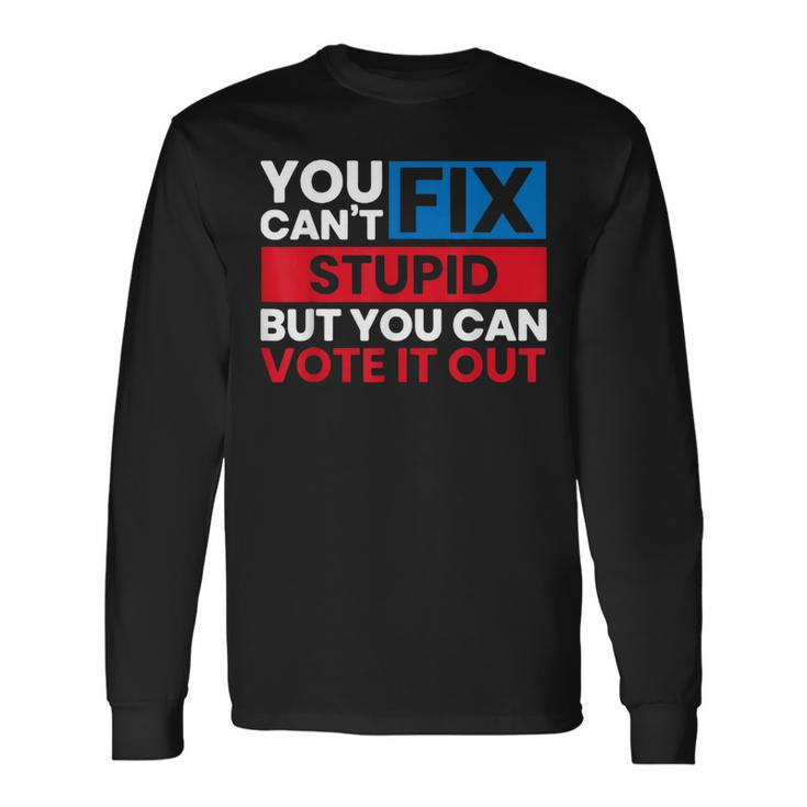 You Can't Fix Stupid But You Can Vote It Out Anti Biden Usa Long Sleeve T-Shirt