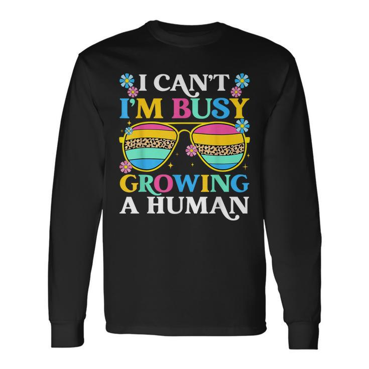 I Can't I'm Busy Growing A Human Pregnancy Announcement Mom Long Sleeve T-Shirt