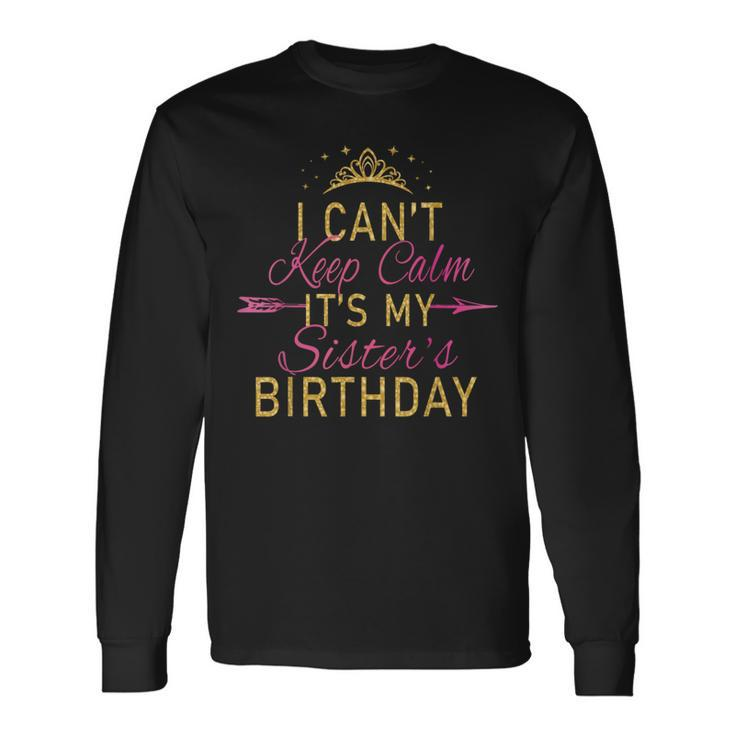 I Can't Keep Calm It's My Sister's Birthday Party Long Sleeve T-Shirt