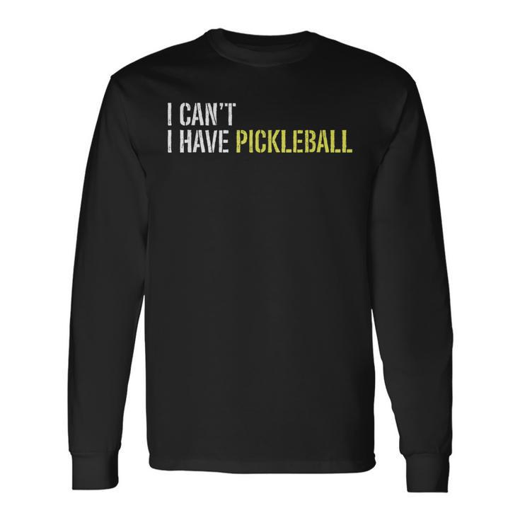 I Can't I Have Pickleball Long Sleeve T-Shirt