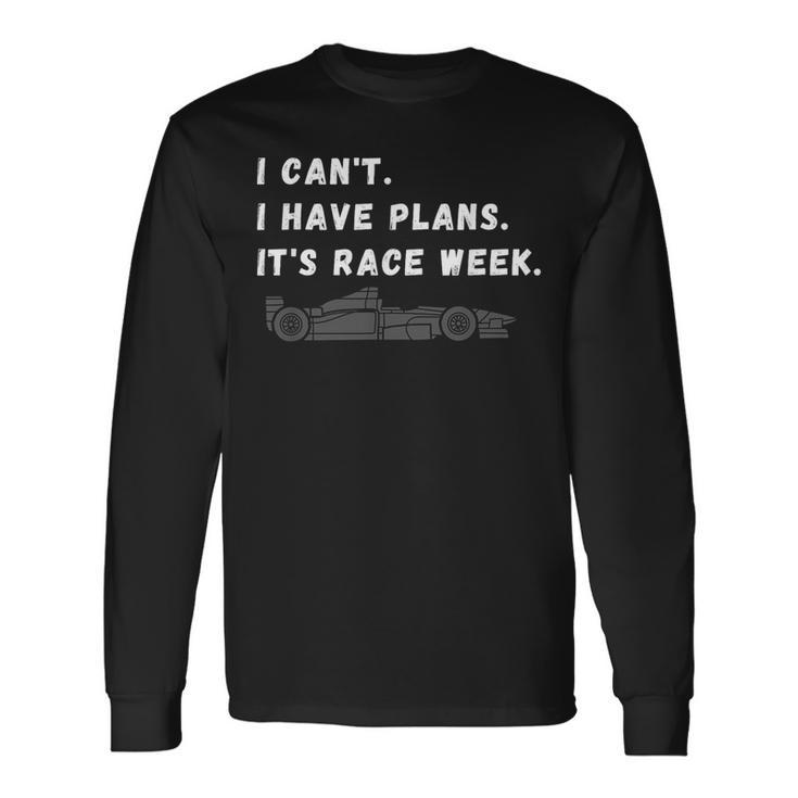 I Cant I Have Plans Its Race Week Fathers Day Car Racing Long Sleeve T-Shirt