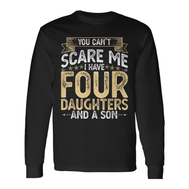 You Cant Scare Me I Have 4 Daughters And A Son Fathers Day Long Sleeve T-Shirt