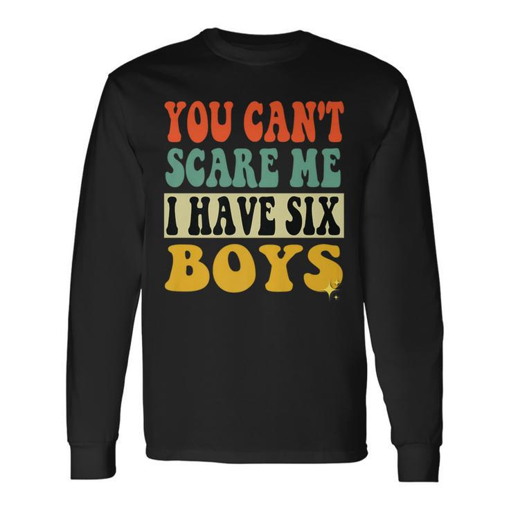 You Can´T Scare Me I Have Six Boys Groovy Father's Day Long Sleeve T-Shirt