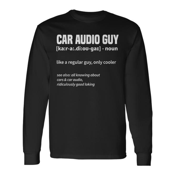 Car Audio Guy Car Stereo Long Sleeve T-Shirt