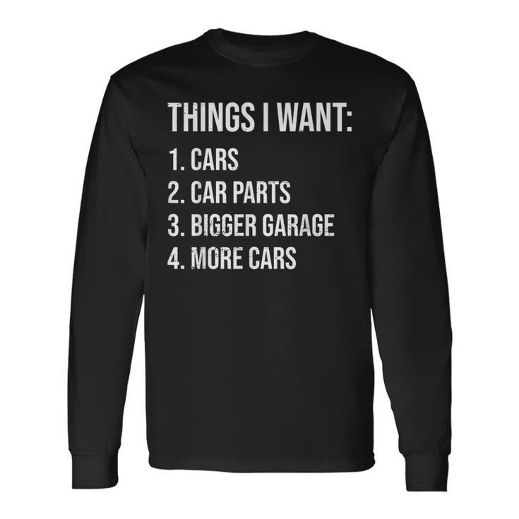 Car Guys Things I Want Car Parts Bigger Garage More Cars Long Sleeve T-Shirt