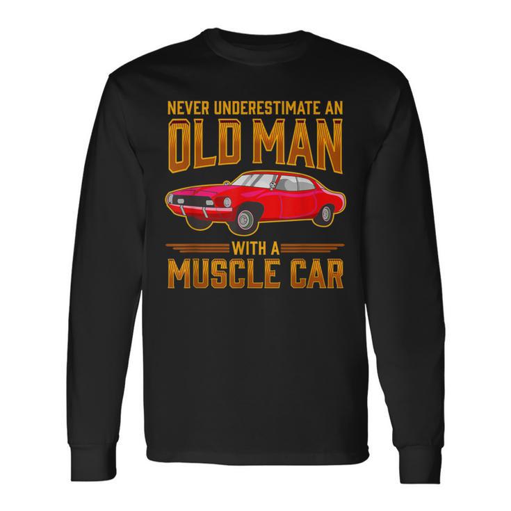 Car Lover Never Underestimate An Old Man With A Muscle Car Long Sleeve T-Shirt