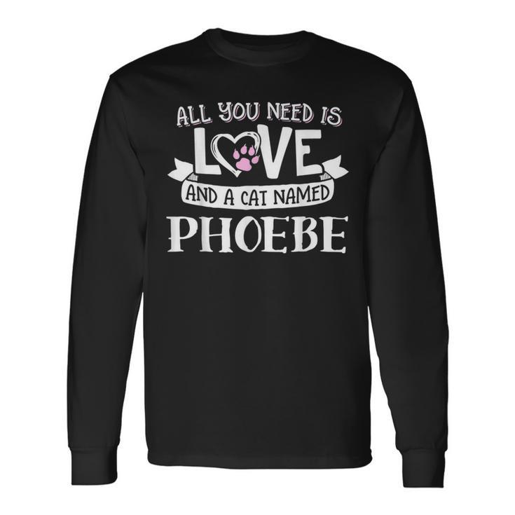 Cat Name Phoebe All You Need Is Love Long Sleeve T-Shirt