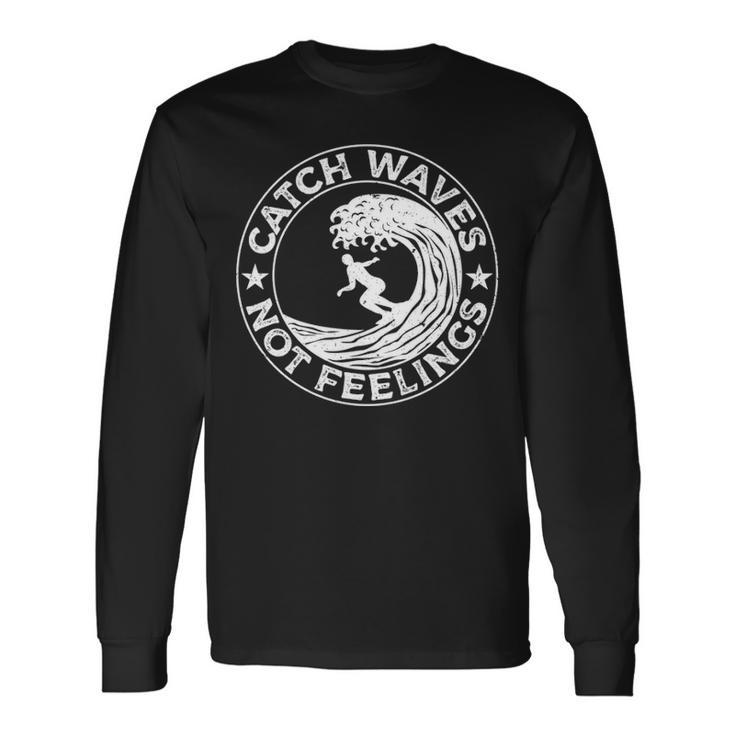 Catch Waves Not Feelings Surfer And Surfing Themed Long Sleeve T-Shirt