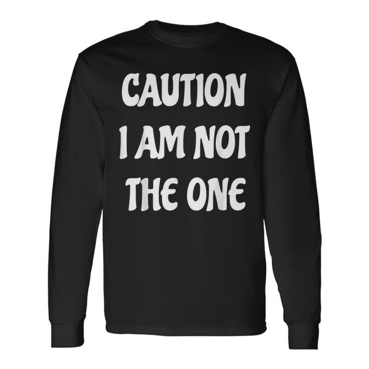 Caution I Am Not The One Long Sleeve T-Shirt