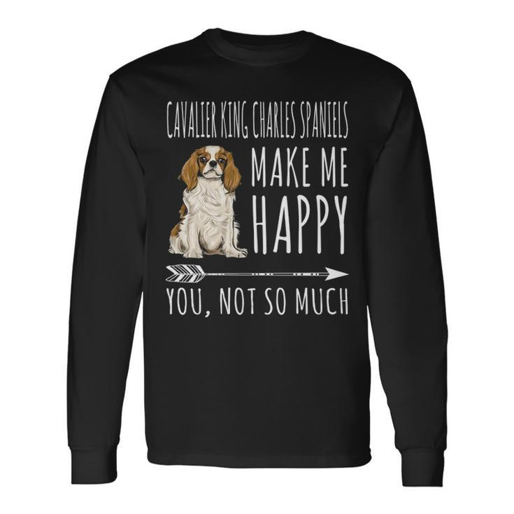 Cavalier King Charles Spaniels Make Me Happy You Not So Much Long Sleeve T-Shirt