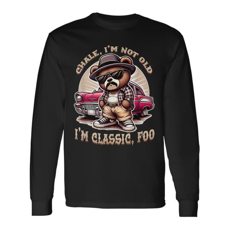 Chale Im Not Old Im Classic Foo Cholo Chicano Lowrider Long Sleeve T-Shirt