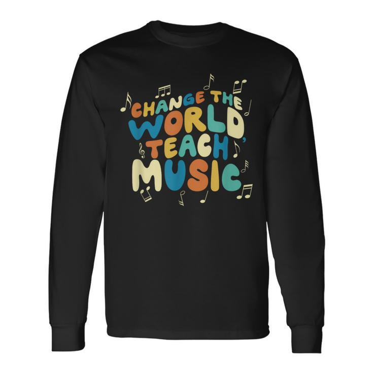 Change The World Teach Music Choir Jazz Teacher Long Sleeve T-Shirt