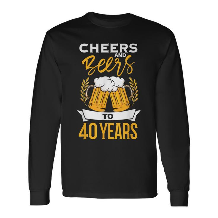 Cheers And Beers To 40 Years Birthday Beer Beer Lover Long Sleeve T-Shirt