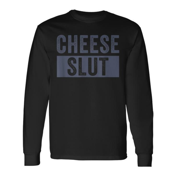 Cheese Slut Cheese Lover Cheese Humor Long Sleeve T-Shirt