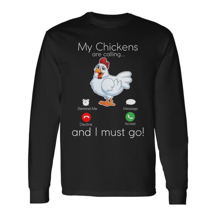 My Chickens Are Calling And I Must Go Long Sleeve T-Shirt